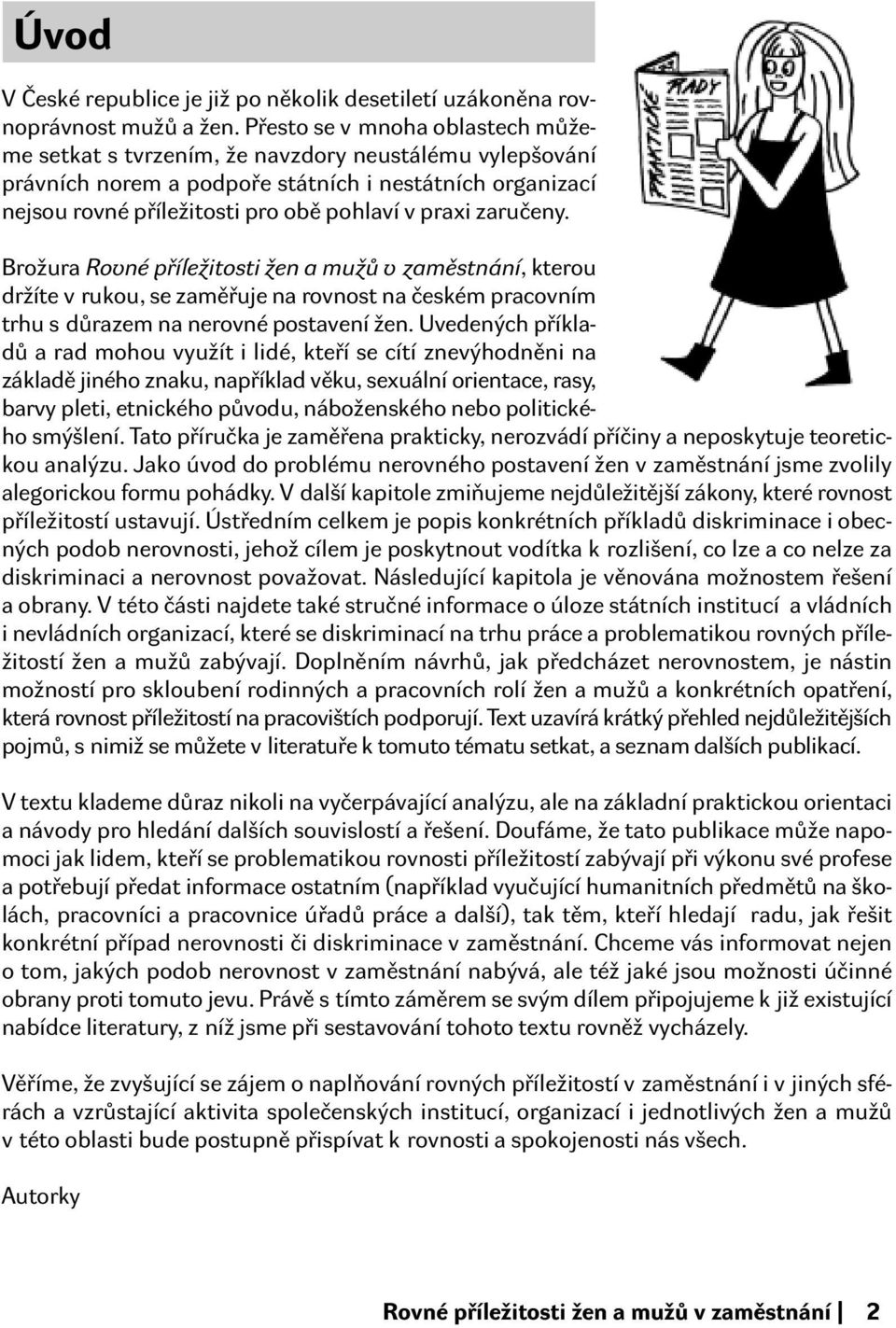 zaručeny. Brožura Rovné příležitosti žen a mužů v zaměstnání, kterou držíte v rukou, se zaměřuje na rovnost na českém pracovním trhu s důrazem na nerovné postavení žen.