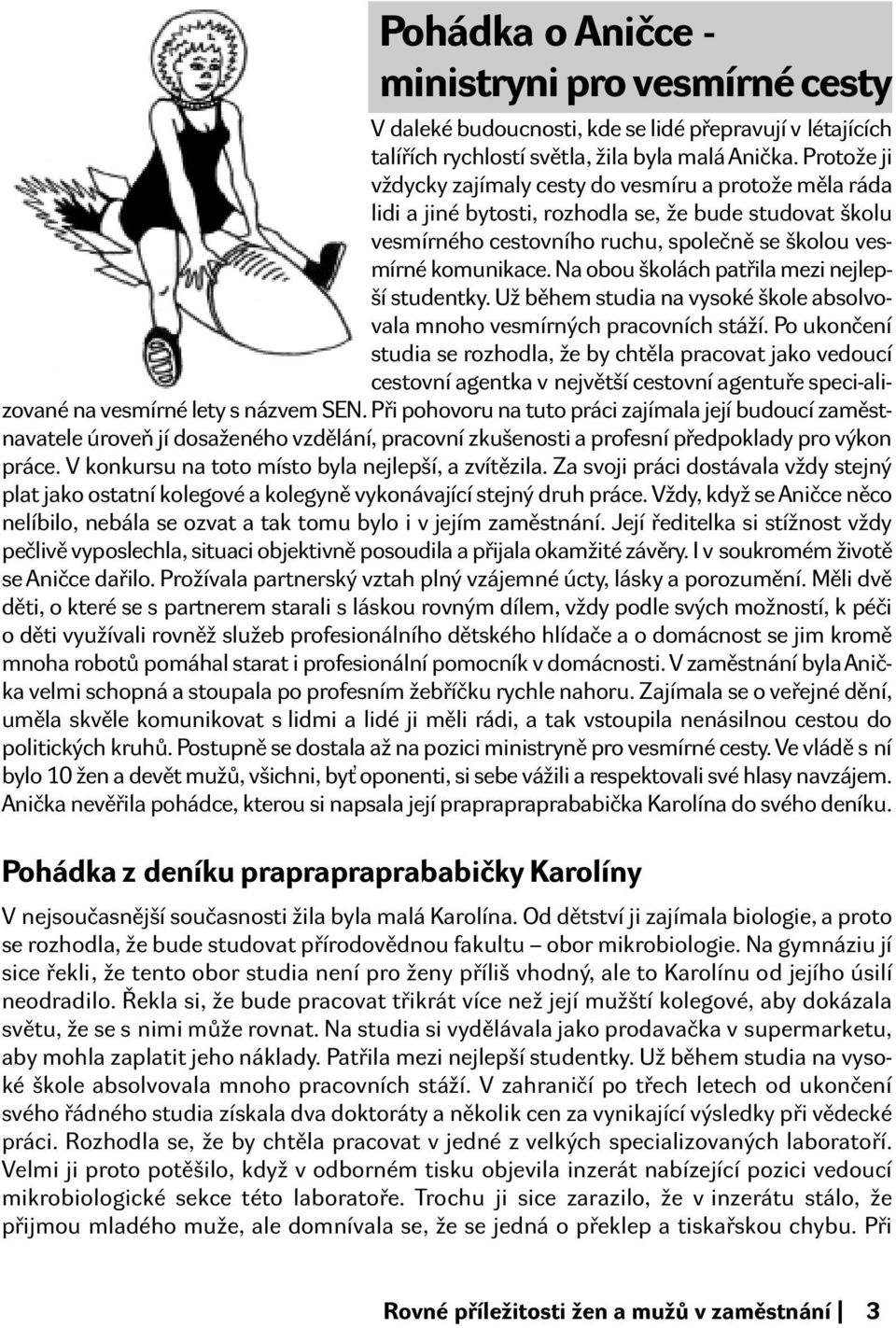 Na obou školách patřila mezi nejlepší studentky. Už během studia na vysoké škole absolvovala mnoho vesmírných pracovních stáží.