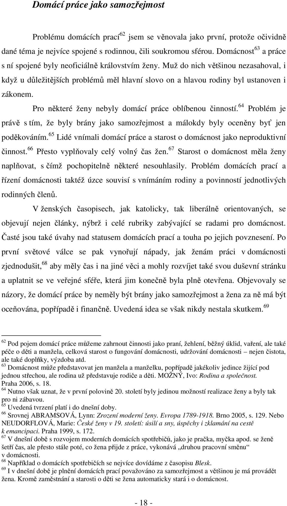 Pro některé ženy nebyly domácí práce oblíbenou činností. 64 Problém je právě s tím, že byly brány jako samozřejmost a málokdy byly oceněny byť jen poděkováním.