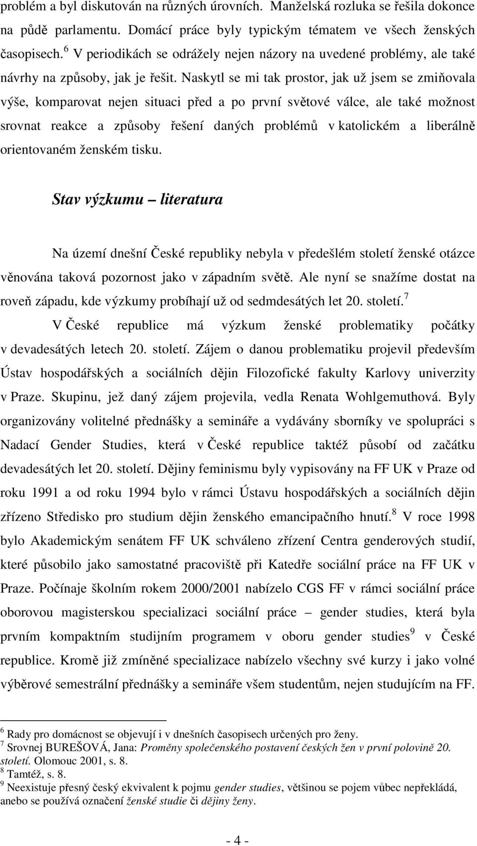 Naskytl se mi tak prostor, jak už jsem se zmiňovala výše, komparovat nejen situaci před a po první světové válce, ale také možnost srovnat reakce a způsoby řešení daných problémů v katolickém a