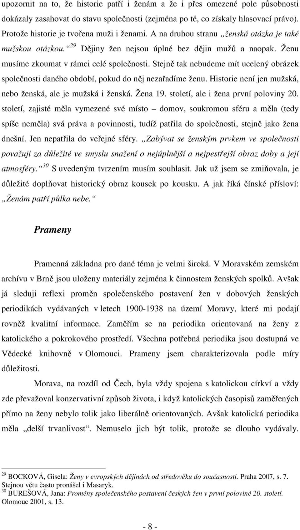 Stejně tak nebudeme mít ucelený obrázek společnosti daného období, pokud do něj nezařadíme ženu. Historie není jen mužská, nebo ženská, ale je mužská i ženská. Žena 19.