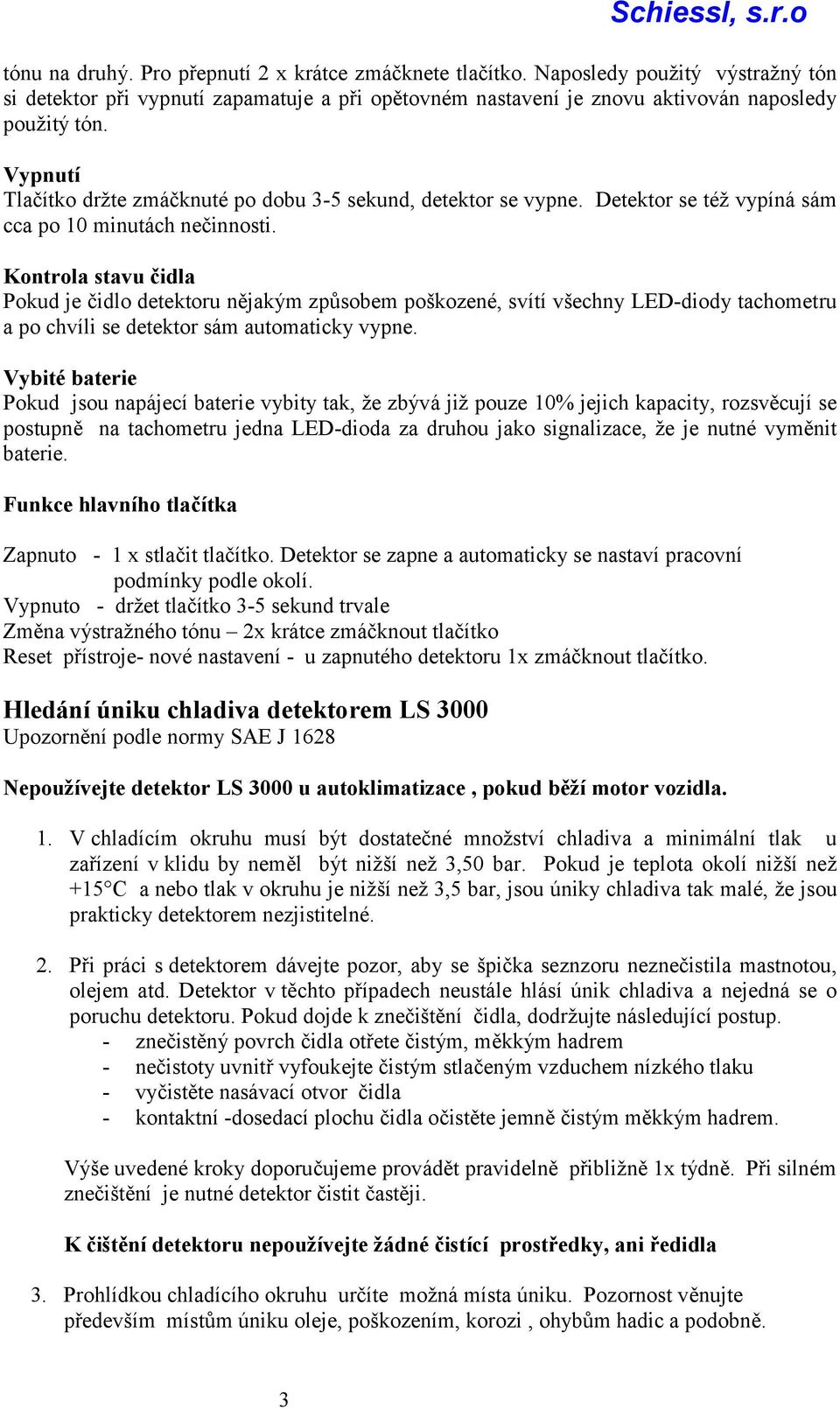 Kontrola stavu čidla Pokud je čidlo detektoru nějakým způsobem poškozené, svítí všechny LED-diody tachometru a po chvíli se detektor sám automaticky vypne.