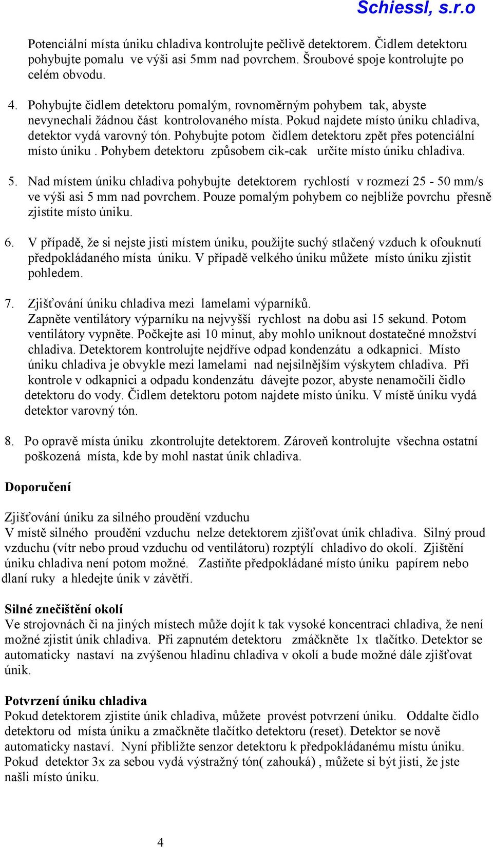 Pohybujte potom čidlem detektoru zpět přes potenciální místo úniku. Pohybem detektoru způsobem cik-cak určíte místo úniku chladiva. 5.