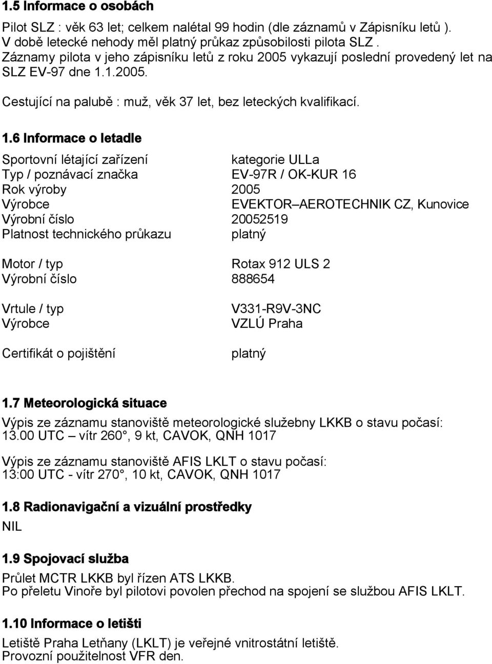 1.2005. Cestující na palubě : muž, věk 37 let, bez leteckých kvalifikací. 1.