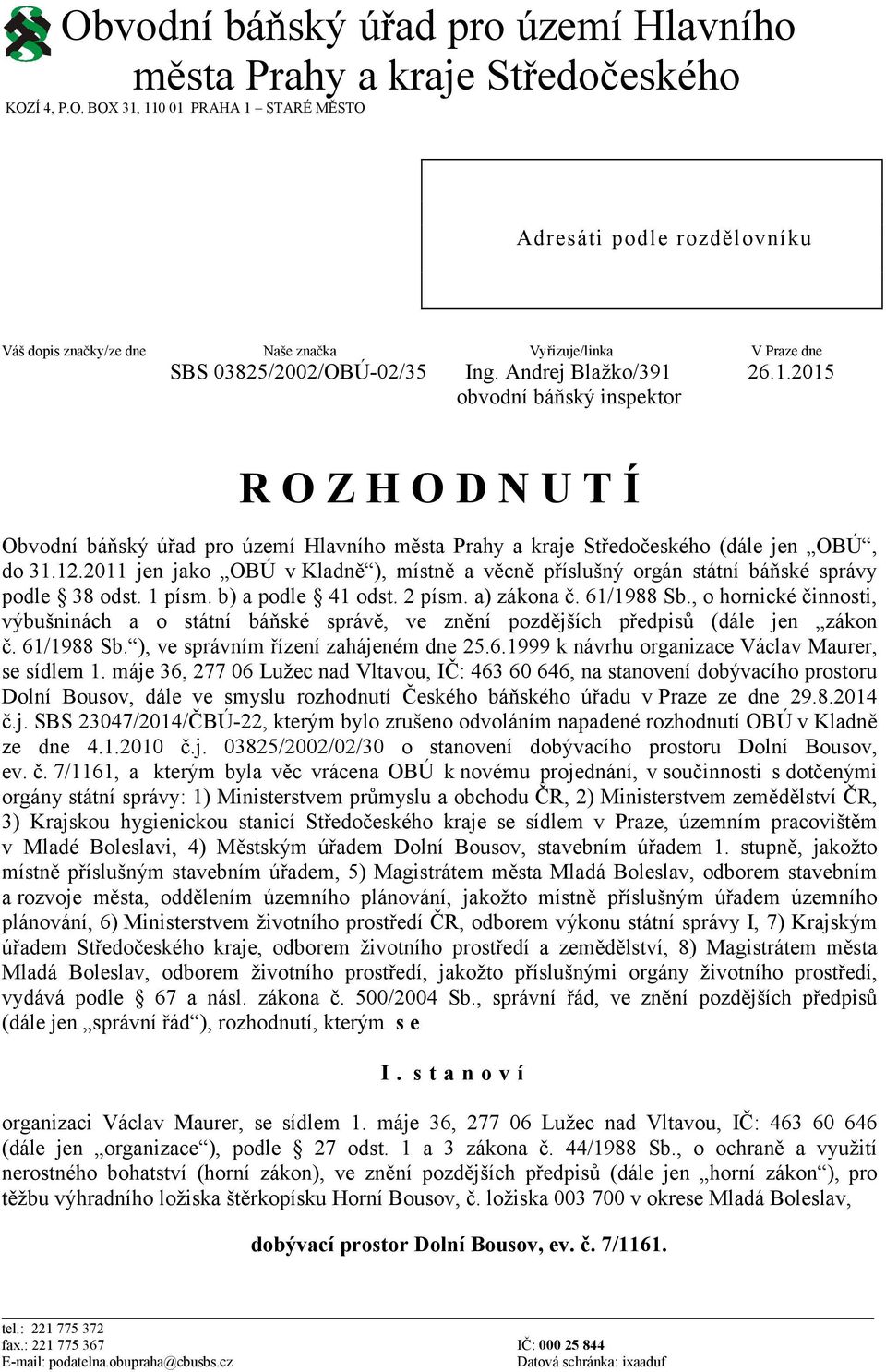 2011 jen jako OBÚ v Kladně ), místně a věcně příslušný orgán státní báňské správy podle 38 odst. 1 písm. b) a podle 41 odst. 2 písm. a) zákona č. 61/1988 Sb.