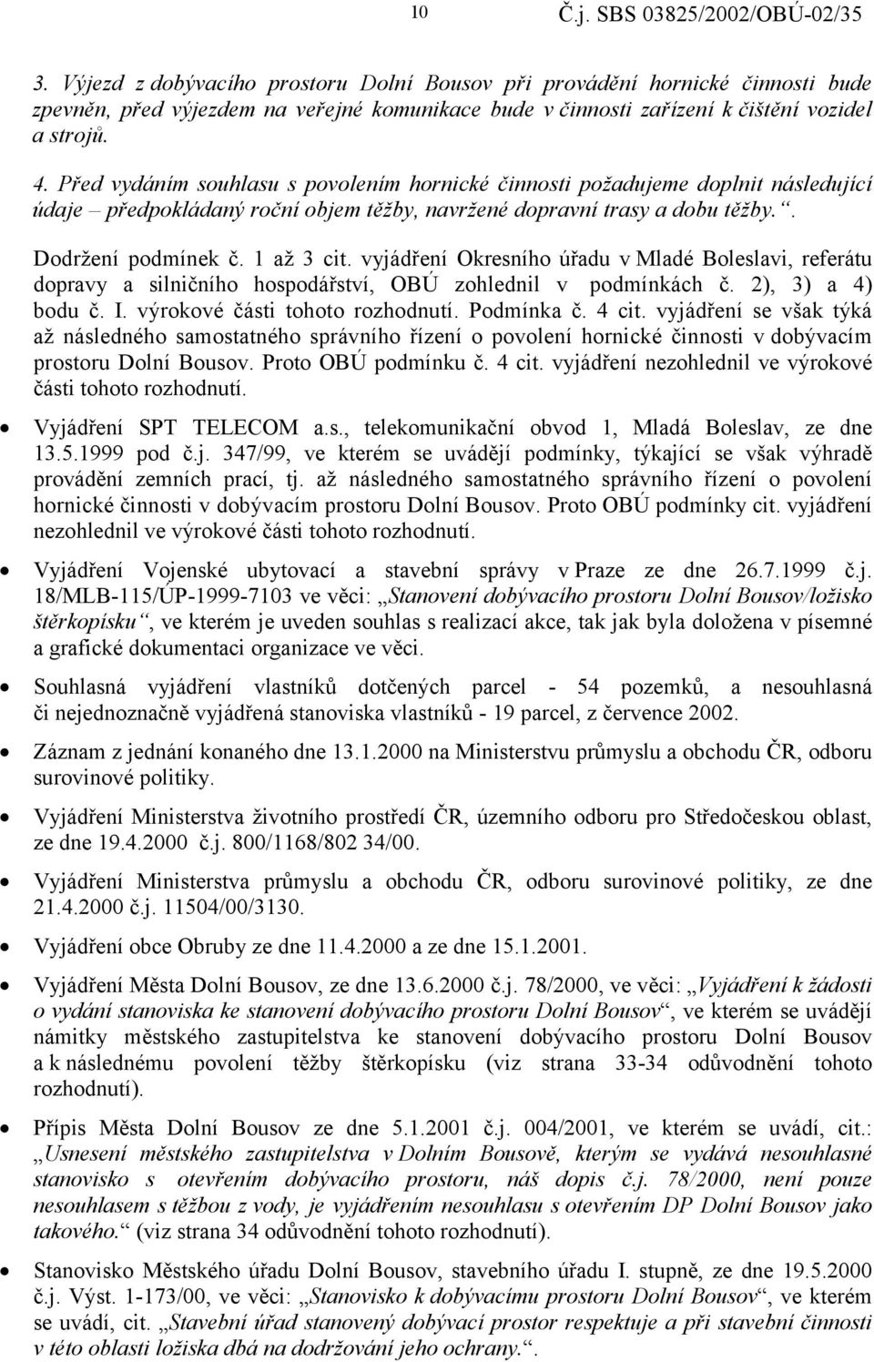 vyjádření Okresního úřadu v Mladé Boleslavi, referátu dopravy a silničního hospodářství, OBÚ zohlednil v podmínkách č. 2), 3) a 4) bodu č. I. výrokové části tohoto rozhodnutí. Podmínka č. 4 cit.