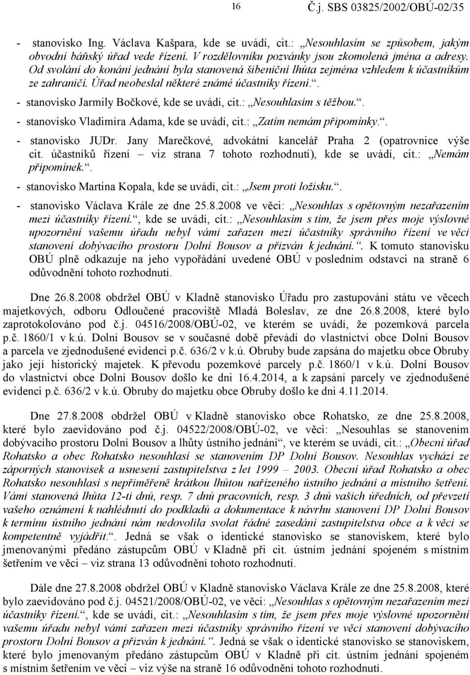 : Nesouhlasím s těžbou.. - stanovisko Vladimíra Adama, kde se uvádí, cit.: Zatím nemám připomínky.. - stanovisko JUDr. Jany Marečkové, advokátní kancelář Praha 2 (opatrovnice výše cit.