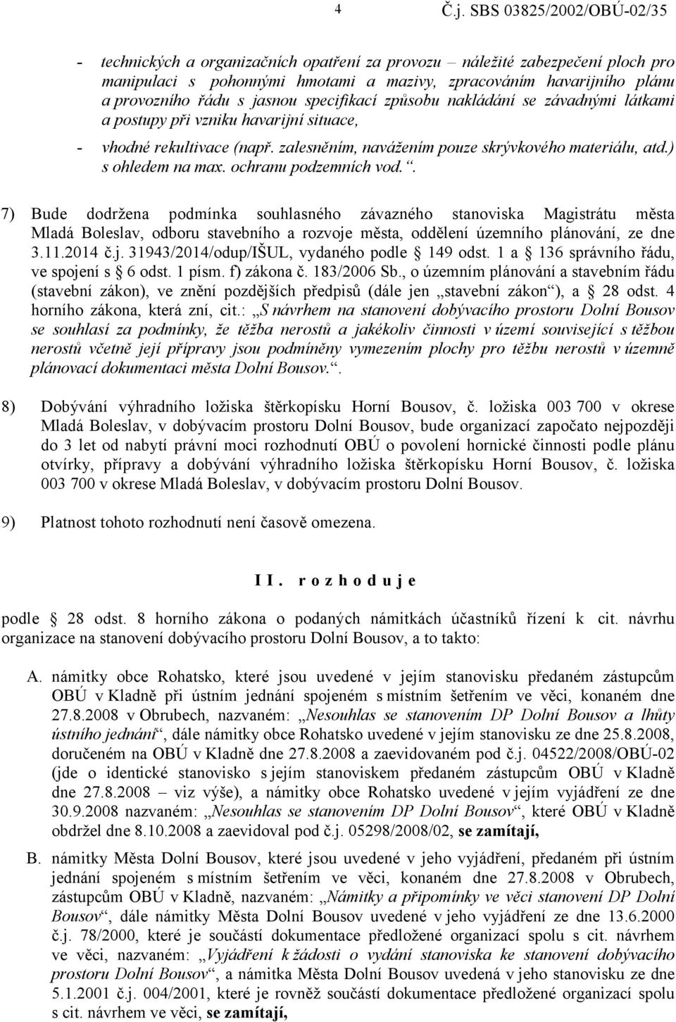 ochranu podzemních vod.. 7) Bude dodržena podmínka souhlasného závazného stanoviska Magistrátu města Mladá Boleslav, odboru stavebního a rozvoje města, oddělení územního plánování, ze dne 3.11.2014 č.