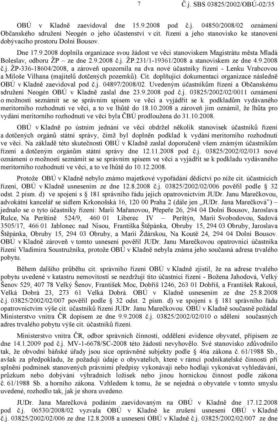 ŽP.231/1-19361/2008 a stanoviskem ze dne 4.9.2008 č.j. ŽP-336-18604/2008, a zároveň upozornila na dva nové účastníky řízení - Lenku Vrabcovou a Miloše Vilhana (majitelů dotčených pozemků). Cit.