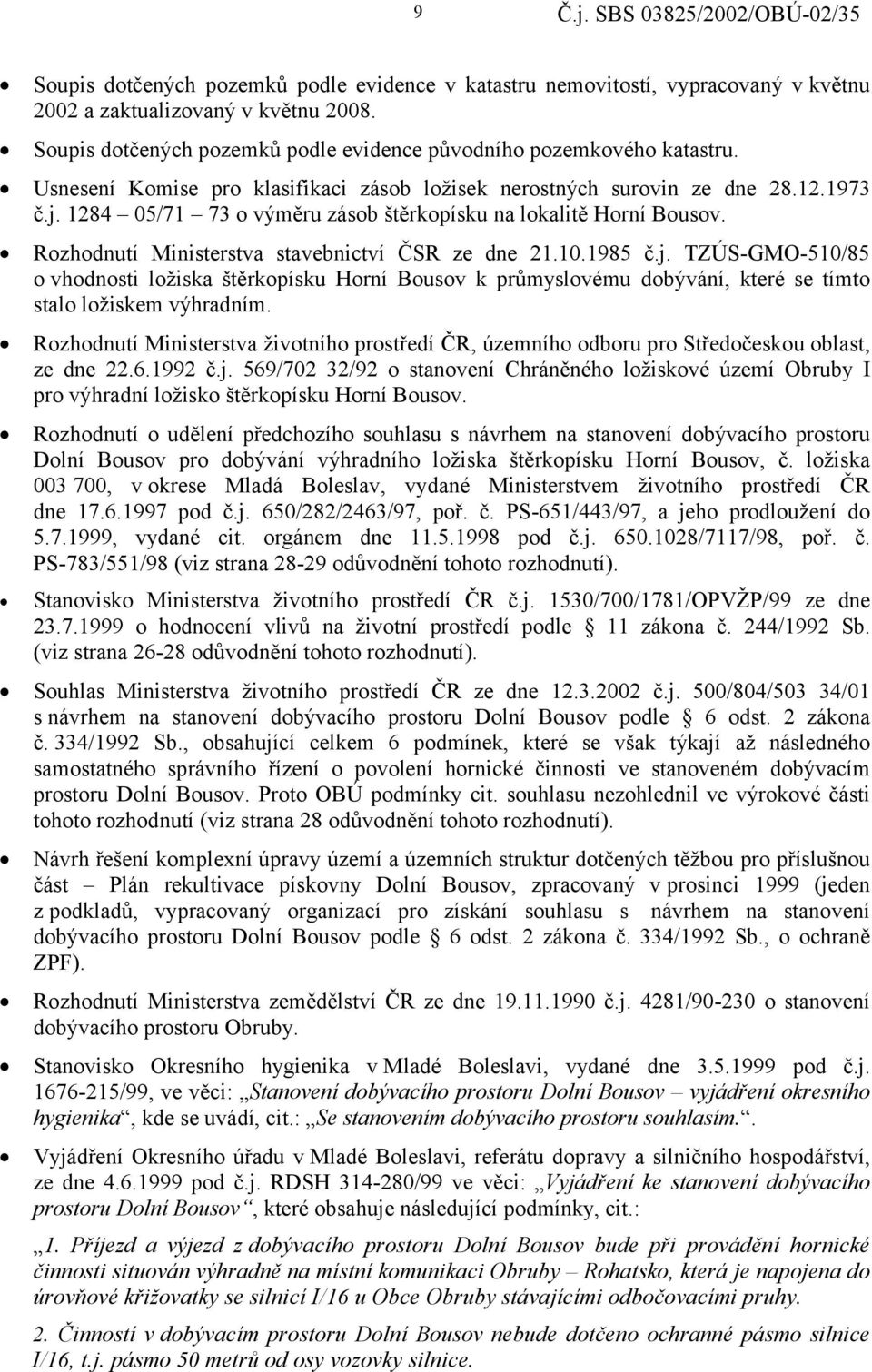 Rozhodnutí Ministerstva stavebnictví ČSR ze dne 21.10.1985 č.j. TZÚS-GMO-510/85 o vhodnosti ložiska štěrkopísku Horní Bousov k průmyslovému dobývání, které se tímto stalo ložiskem výhradním.