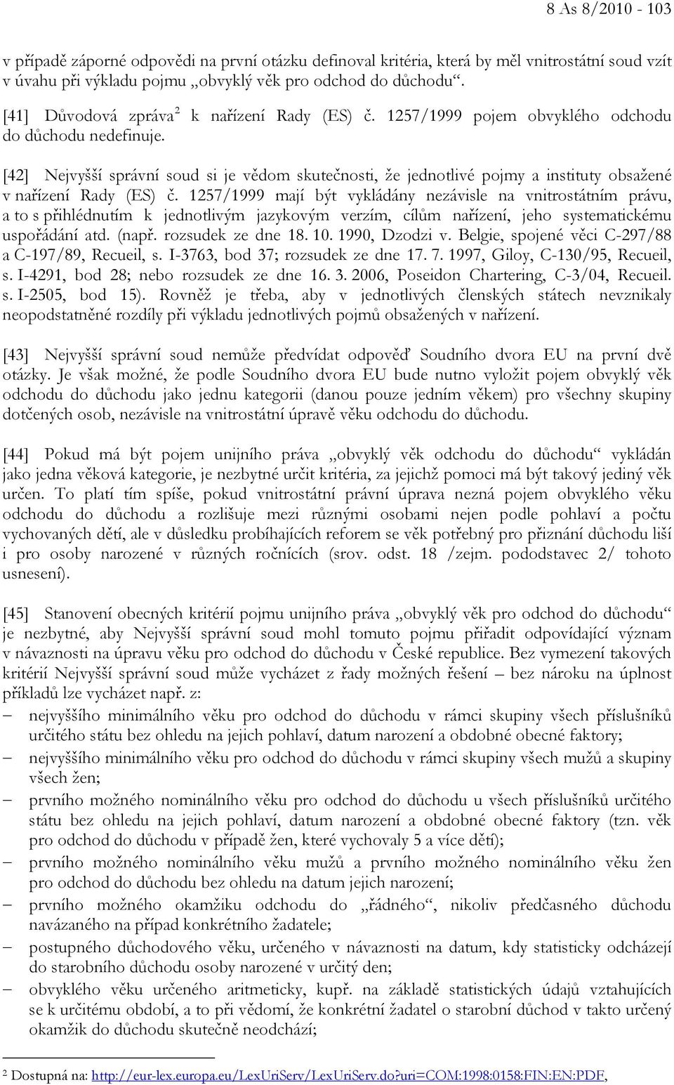 [42] Nejvyšší správní soud si je vědom skutečnosti, že jednotlivé pojmy a instituty obsažené v nařízení Rady (ES) č.