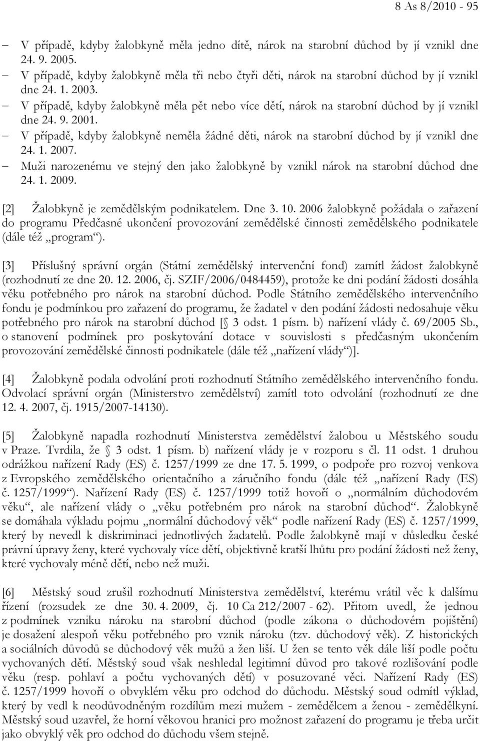 V případě, kdyby žalobkyně měla pět nebo více dětí, nárok na starobní důchod by jí vznikl dne 24. 9. 2001. V případě, kdyby žalobkyně neměla žádné děti, nárok na starobní důchod by jí vznikl dne 24.