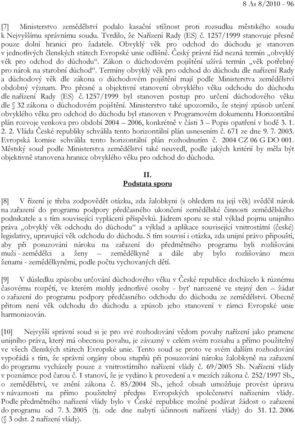 Český právní řád nezná termín obvyklý věk pro odchod do důchodu. Zákon o důchodovém pojištění užívá termín věk potřebný pro nárok na starobní důchod.