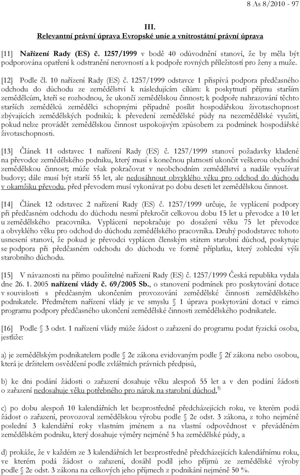 1257/1999 odstavce 1 přispívá podpora předčasného odchodu do důchodu ze zemědělství k následujícím cílům: k poskytnutí příjmu starším zemědělcům, kteří se rozhodnou, že ukončí zemědělskou činnost; k