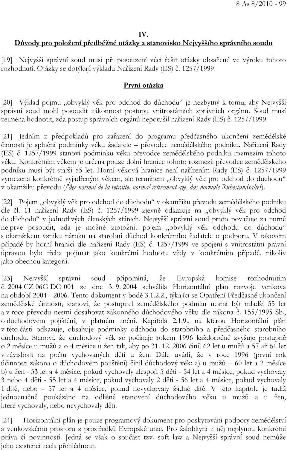 První otázka [20] Výklad pojmu obvyklý věk pro odchod do důchodu je nezbytný k tomu, aby Nejvyšší správní soud mohl posoudit zákonnost postupu vnitrostátních správních orgánů.