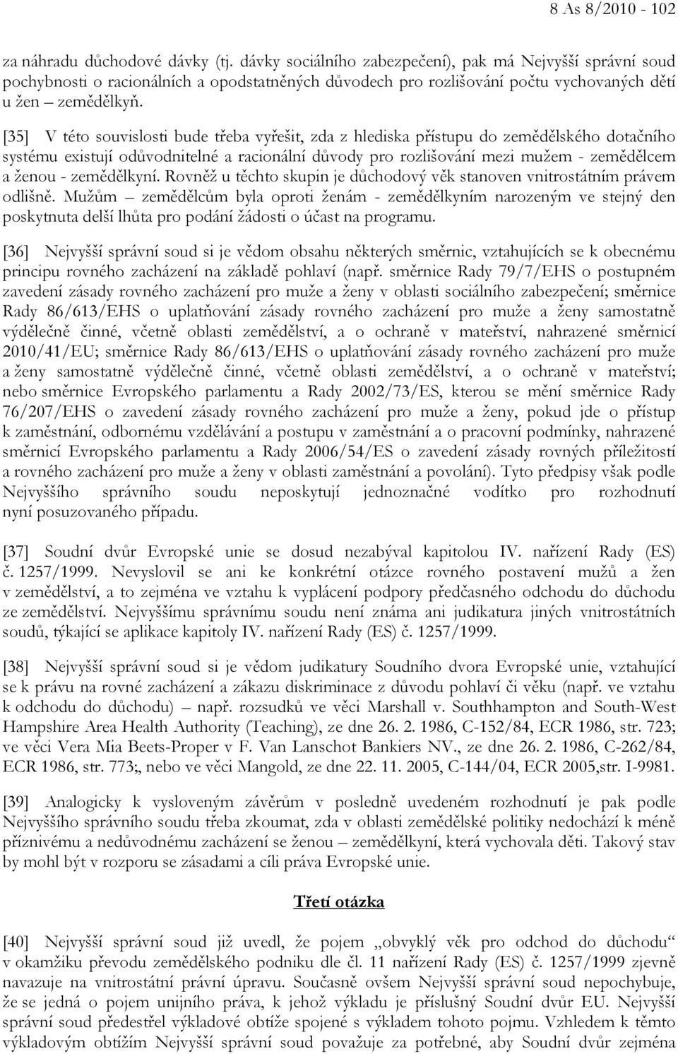 [35] V této souvislosti bude třeba vyřešit, zda z hlediska přístupu do zemědělského dotačního systému existují odůvodnitelné a racionální důvody pro rozlišování mezi mužem - zemědělcem a ženou -