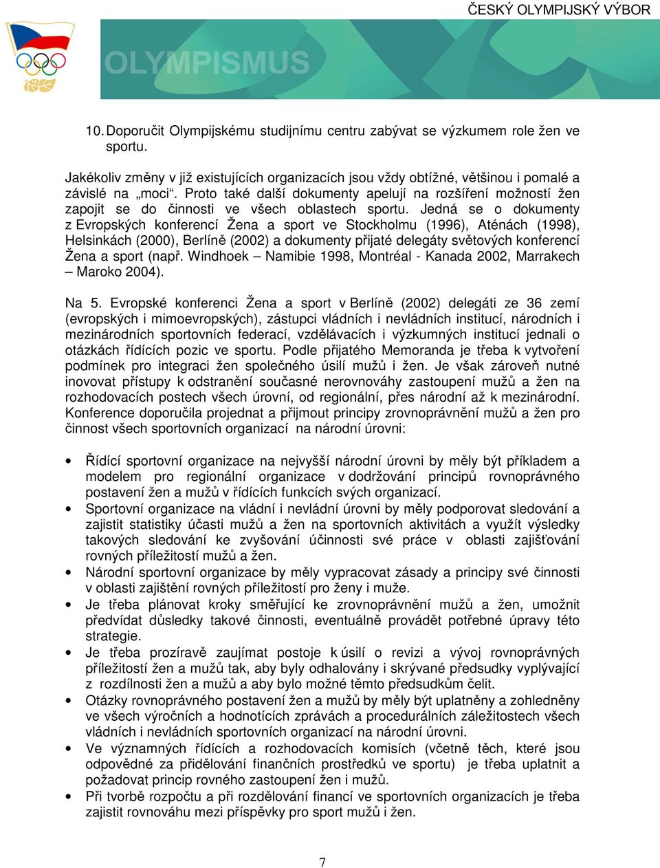 Jedná se o dokumenty z Evropských konferencí Žena a sport ve Stockholmu (1996), Aténách (1998), Helsinkách (2000), Berlíně (2002) a dokumenty přijaté delegáty světových konferencí Žena a sport (např.