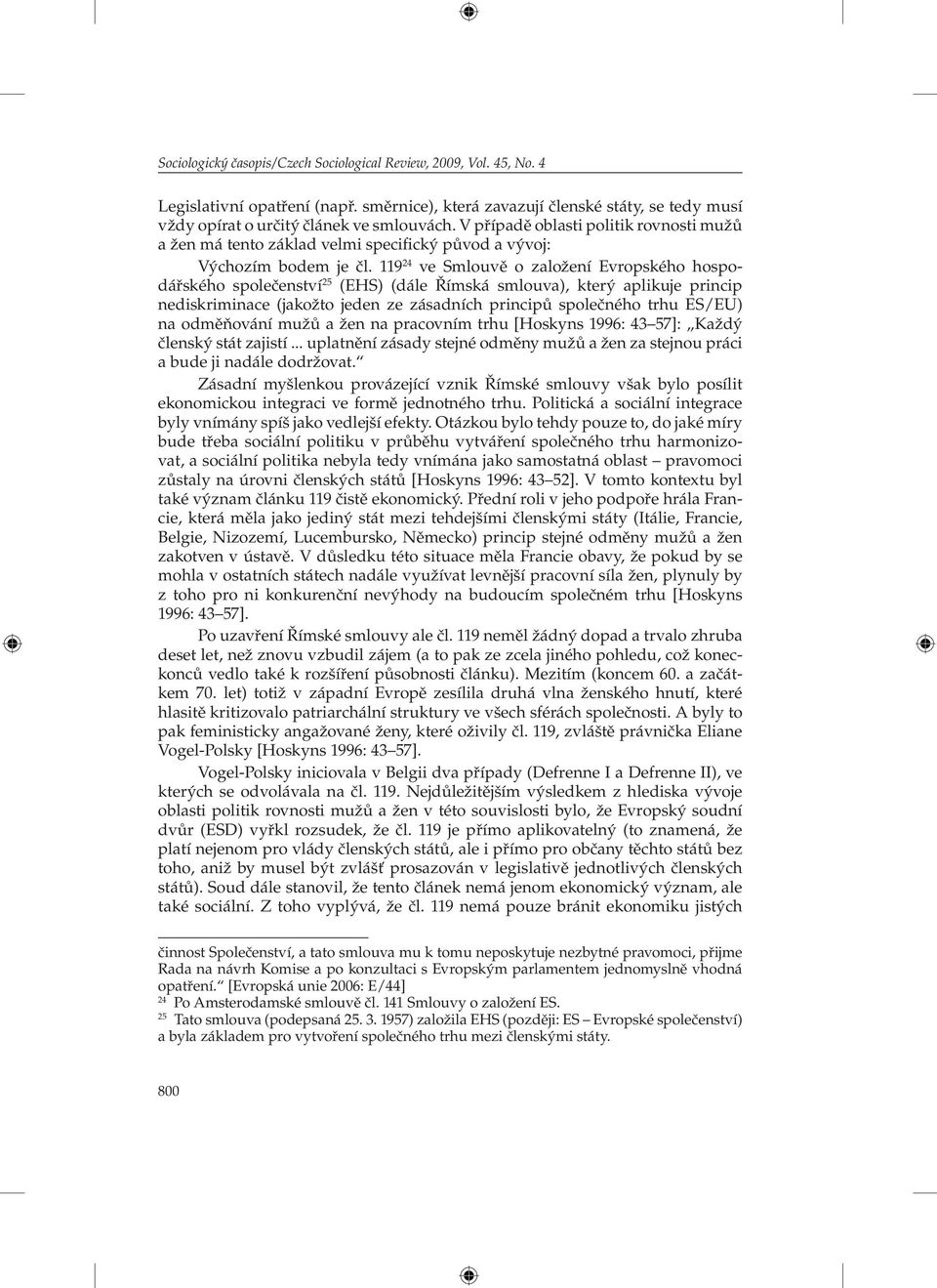 119 24 ve Smlouvě o založení Evropského hospodářského společenství 25 (EHS) (dále Římská smlouva), který aplikuje princip nediskriminace (jakožto jeden ze zásadních principů společného trhu ES/EU) na