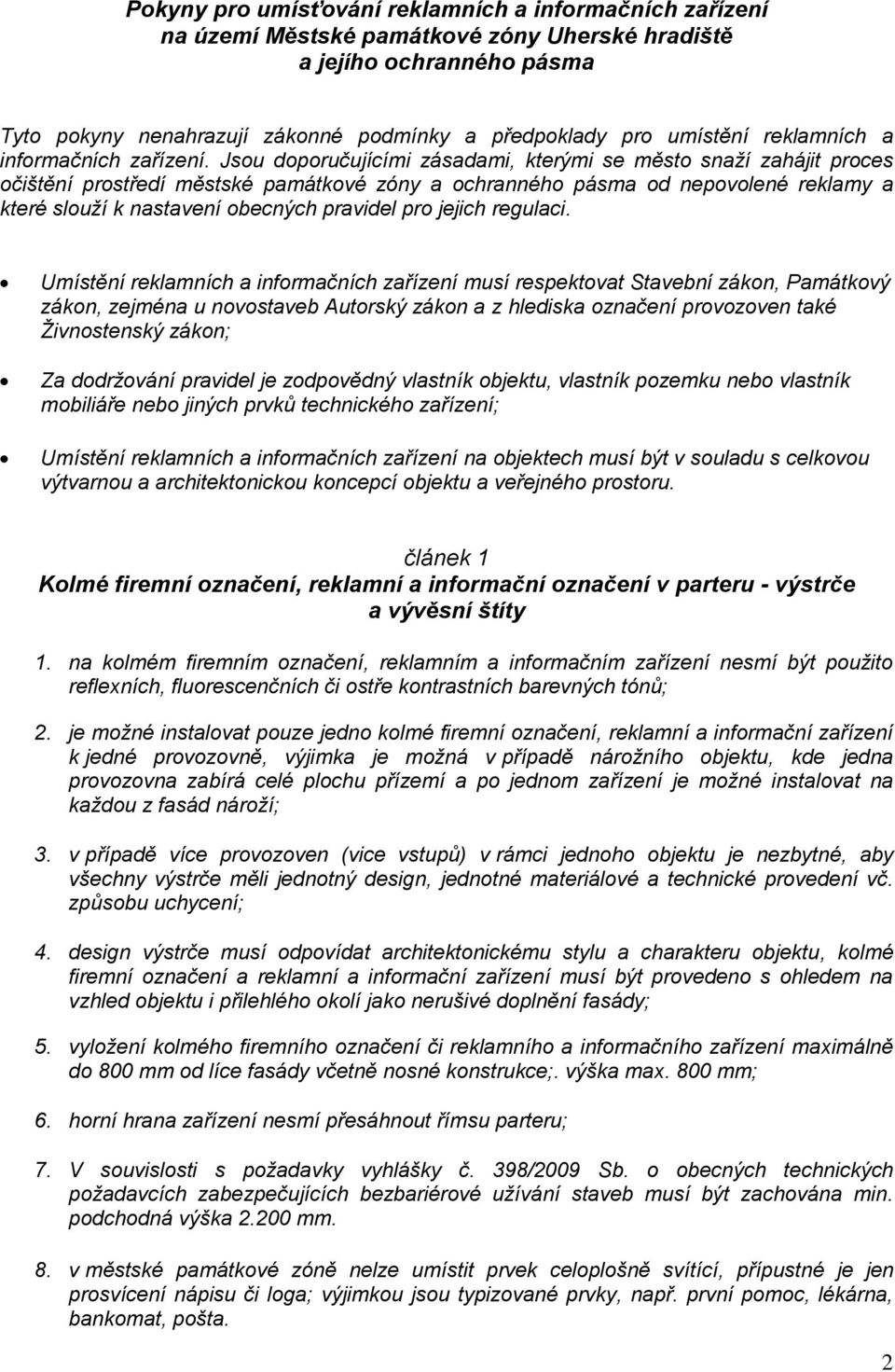 Jsou doporučujícími zásadami, kterými se město snaží zahájit proces očištění prostředí městské památkové zóny a ochranného pásma od nepovolené reklamy a které slouží k nastavení obecných pravidel pro