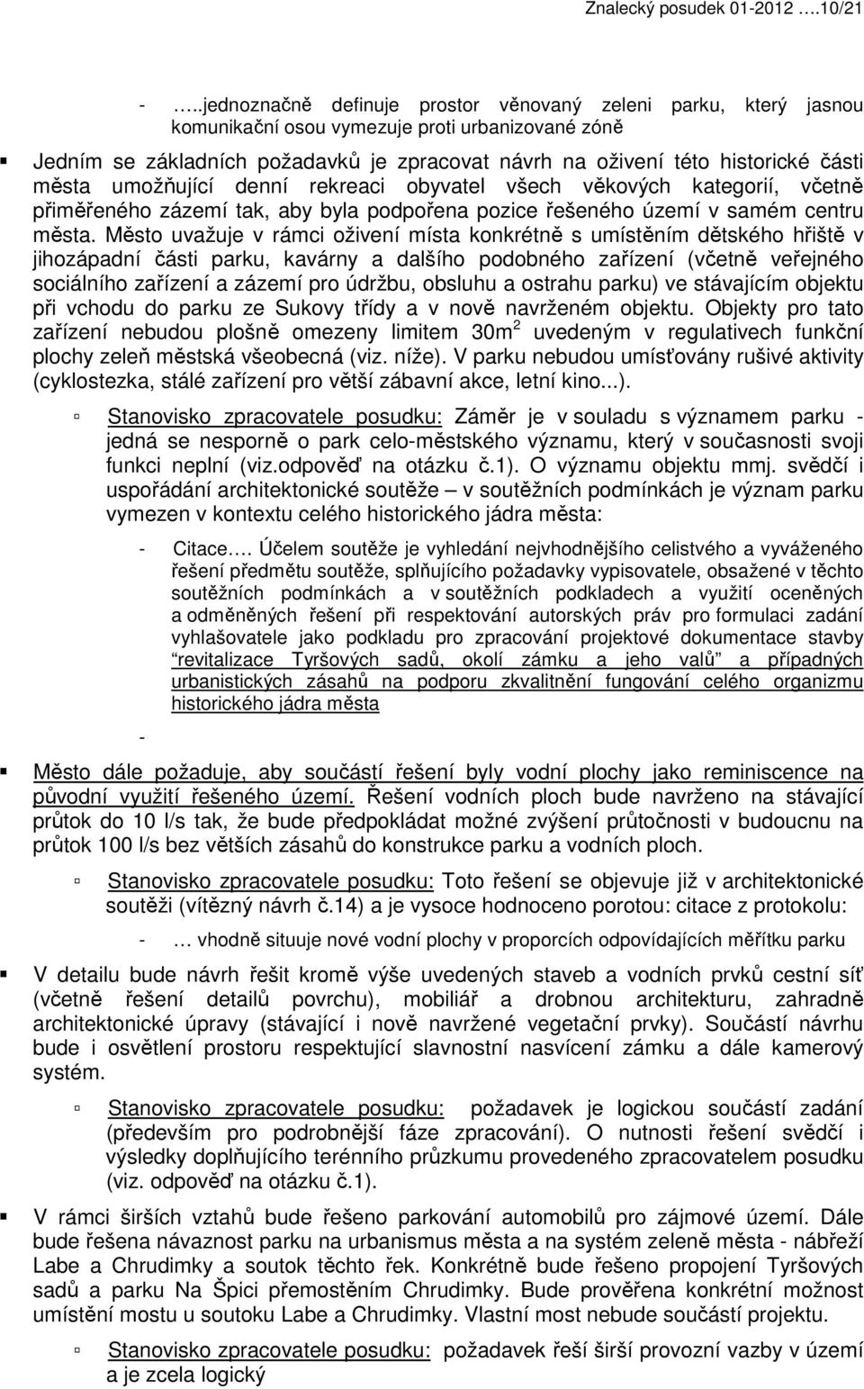 města umožňující denní rekreaci obyvatel všech věkových kategorií, včetně přiměřeného zázemí tak, aby byla podpořena pozice řešeného území v samém centru města.