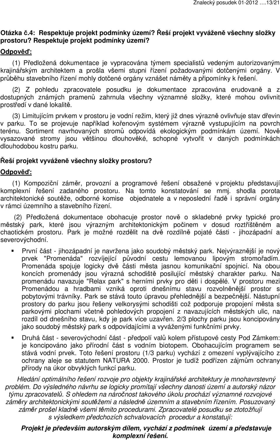 Odpověď: (1) Předložená dokumentace je vypracována týmem specialistů vedeným autorizovaným krajinářským architektem a prošla všemi stupni řízení požadovanými dotčenými orgány.