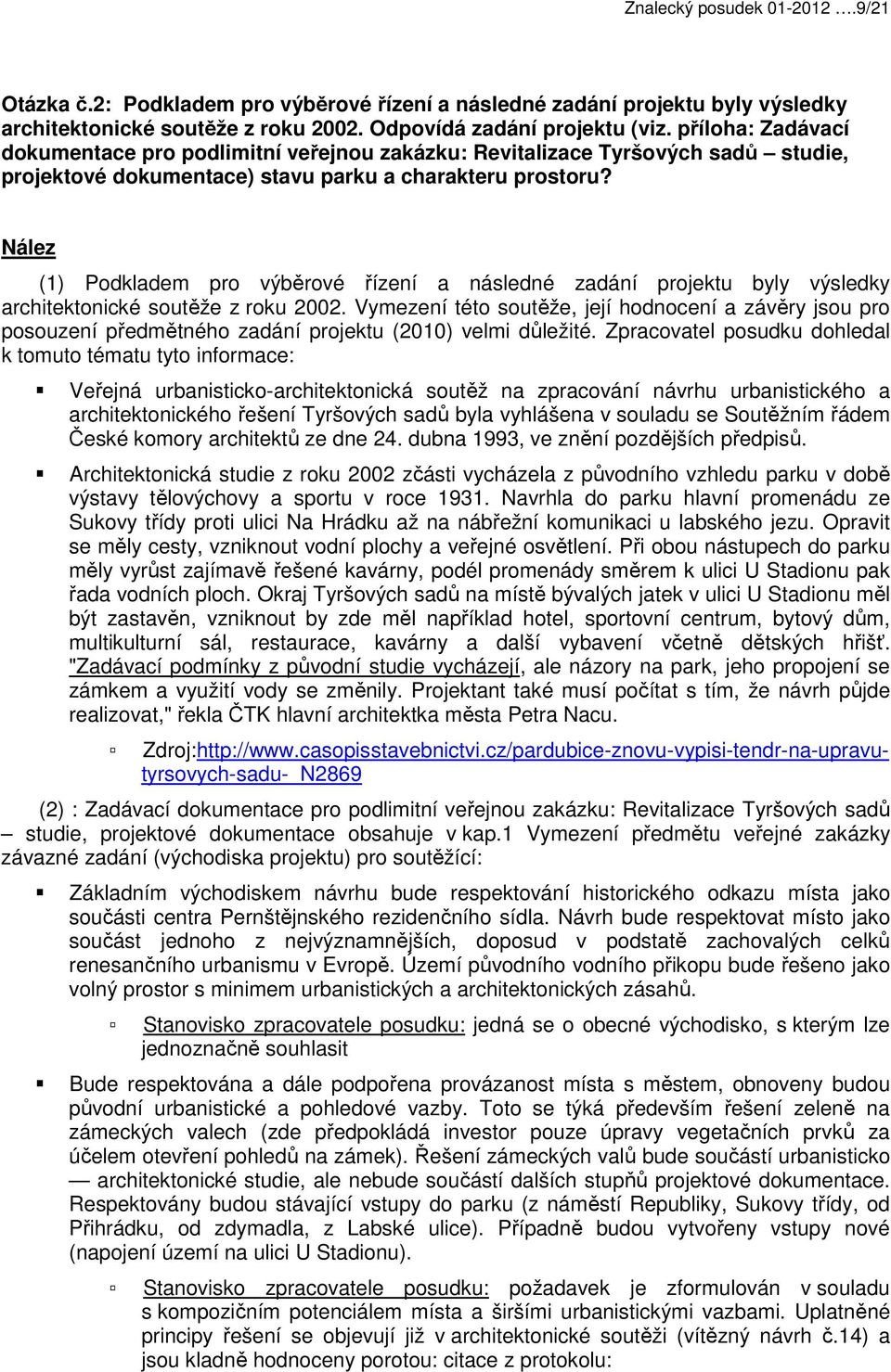 Nález (1) Podkladem pro výběrové řízení a následné zadání projektu byly výsledky architektonické soutěže z roku 2002.