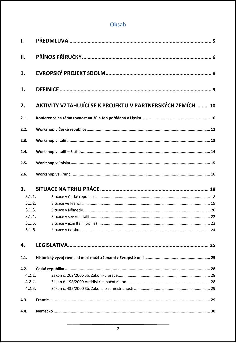 .. 18 3.1.1. Situace v České republice... 18 3.1.2. Situace ve Francii... 19 3.1.3. Situace v Německu... 20 3.1.4. Situace v severní Itálii... 22 3.1.5. Situace v jižní Itálii (Sicílie)... 23 3.1.6.