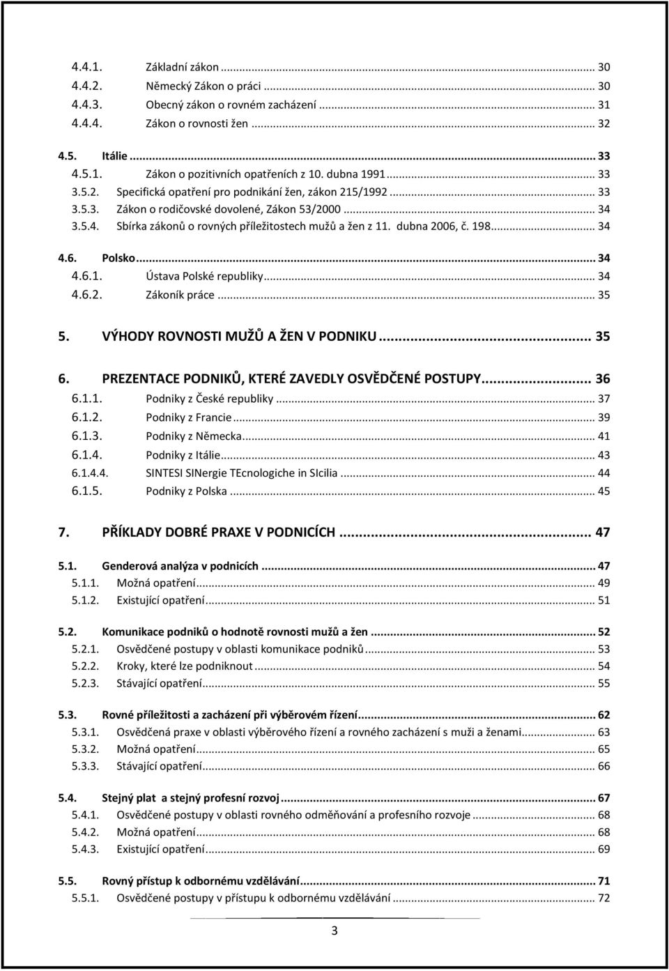 dubna 2006, č. 198... 34 4.6. Polsko... 34 4.6.1. Ústava Polské republiky... 34 4.6.2. Zákoník práce... 35 5. VÝHODY ROVNOSTI MUŽŮ A ŽEN V PODNIKU... 35 6.