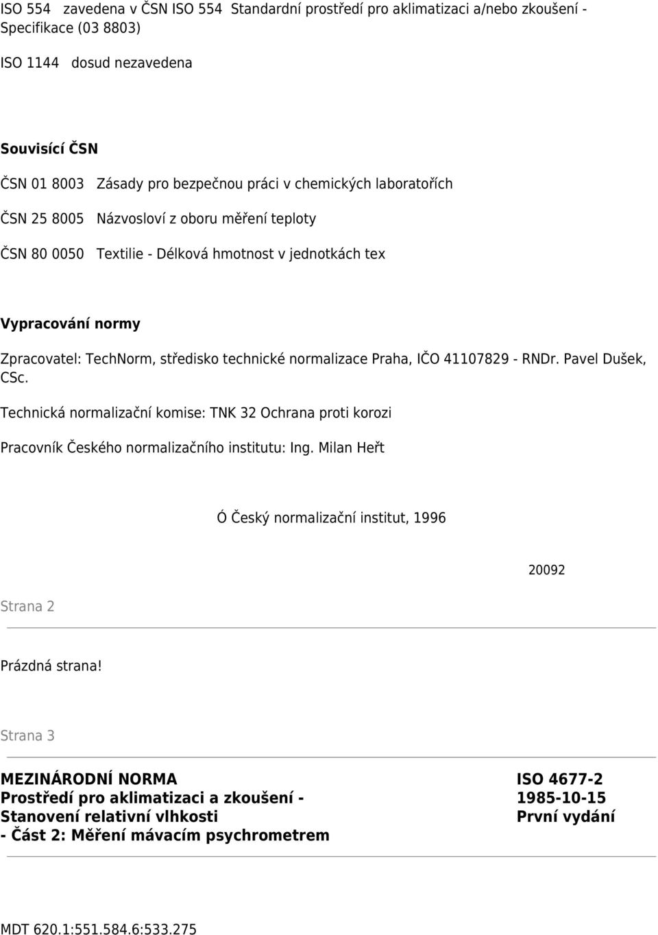 Praha, IČO 41107829 - RNDr. Pavel Dušek, CSc. Technická normalizační komise: TNK 32 Ochrana proti korozi Pracovník Českého normalizačního institutu: Ing.