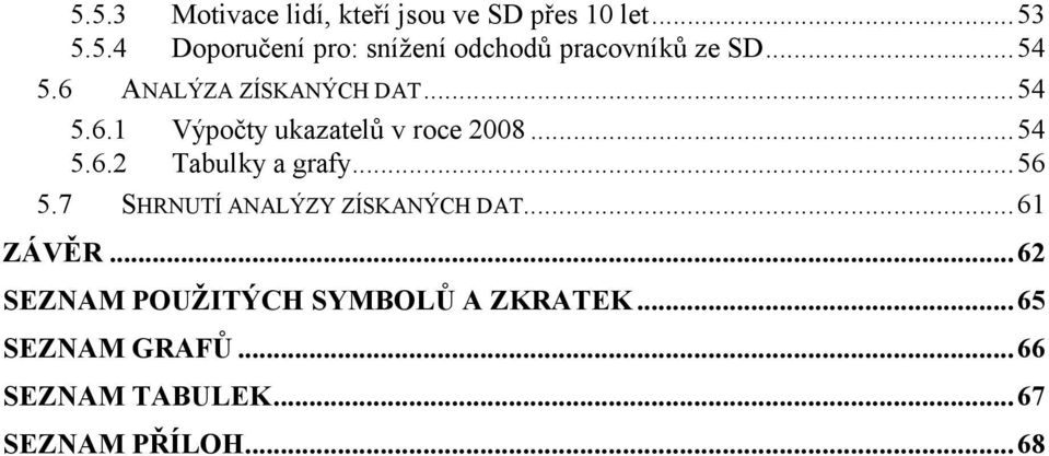 .. 56 5.7 SHRNUTÍ ANALÝZY ZÍSKANÝCH DAT... 61 ZÁVĚR... 62 SEZNAM POUŽITÝCH SYMBOLŮ A ZKRATEK.