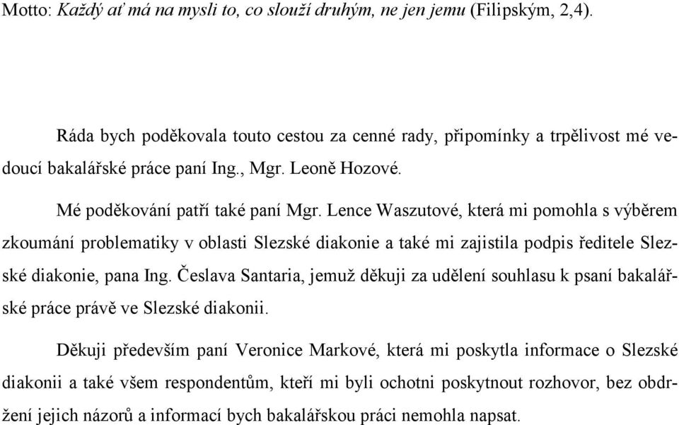 Lence Waszutové, která mi pomohla s výběrem zkoumání problematiky v oblasti Slezské diakonie a také mi zajistila podpis ředitele Slezské diakonie, pana Ing.