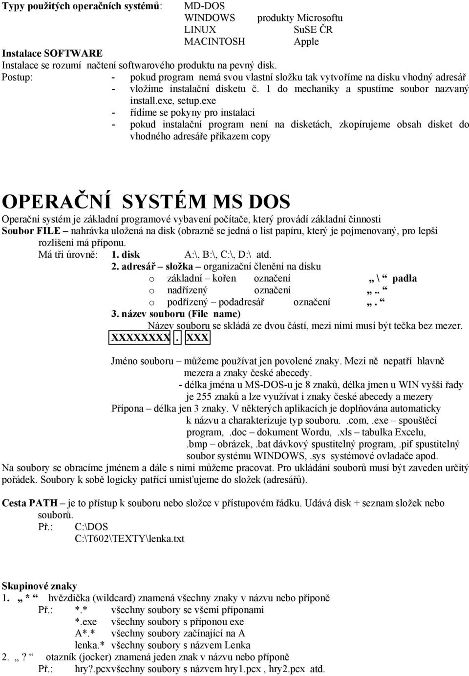 exe - řídíme se pokyny pro instalaci - pokud instalační program není na disketách, zkopírujeme obsah disket do vhodného adresáře příkazem copy OPERAČNÍ SYSTÉM MS DOS Operační systém je základní