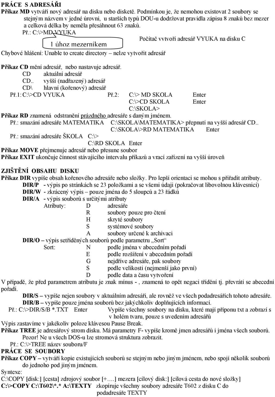 : C:\>MD VYUKA Počítač vytvoří adresář VYUKA na disku C 1 úhoz mezerníkem Chybové hlášení: Unable to create directory nelze vytvořit adresář Příkaz CD mění adresář, nebo nastavuje adresář.