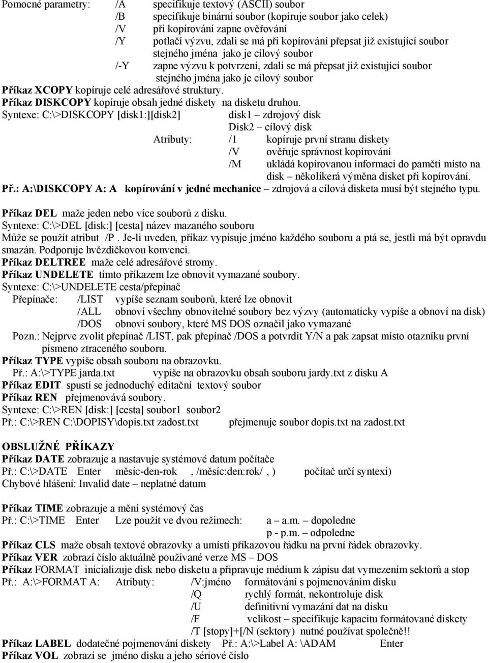 celé adresářové struktury. Příkaz DISKCOPY kopíruje obsah jedné diskety na disketu druhou.