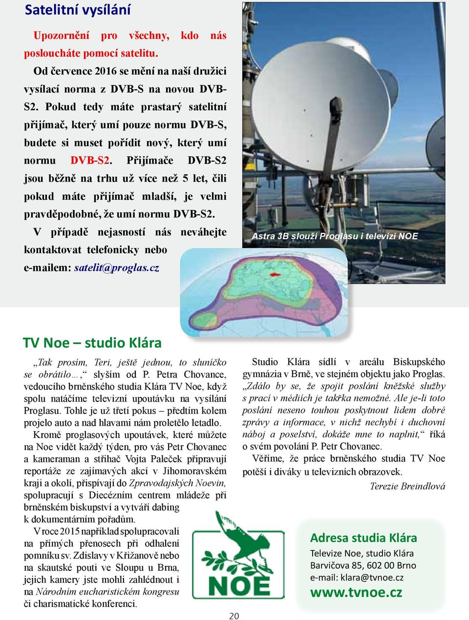 Přijímače DVB-S2 jsou běžně na trhu už více než 5 let, čili pokud máte přijímač mladší, je velmi pravděpodobné, že umí normu DVB-S2.