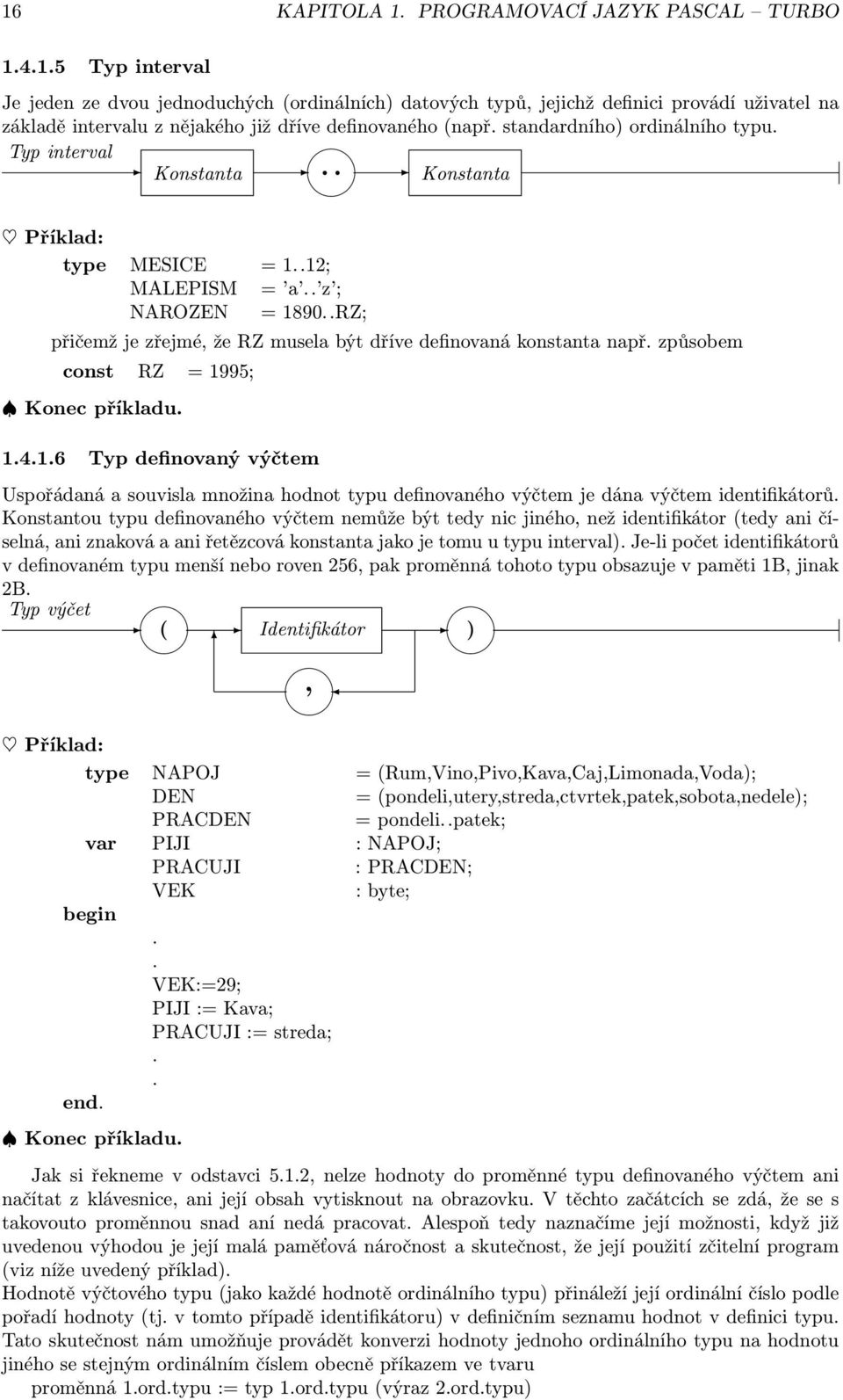 konstanta např způsobem const RZ = 1995; Konec příkladu 1416 Typ definovaný výčtem Uspořádaná a souvisla množina hodnot typu definovaného výčtem je dána výčtem identifikátorů Konstantou typu