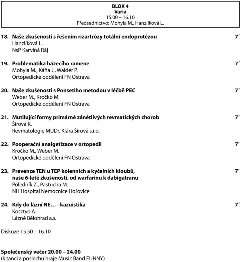 Ortopedické oddělení FN Ostrava 21. Mutilující formy primárně zánětlivých revmatických chorob 7 Šírová K. Revmatologie MUDr. Klára Šírová s.r.o. 22. Pooperační analgetizace v ortopedii 7 Kročko M.