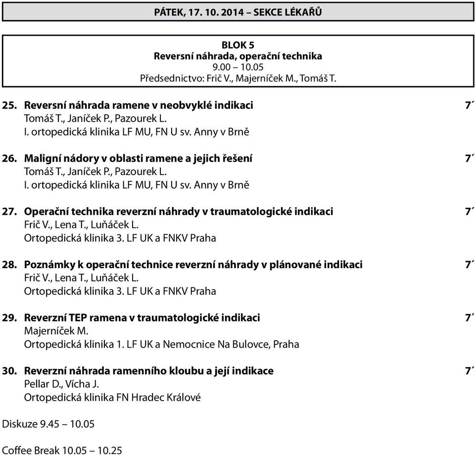 Operační technika reverzní náhrady v traumatologické indikaci 7 Frič V., Lena T., Luňáček L. Ortopedická klinika 3. LF UK a FNKV Praha 28.