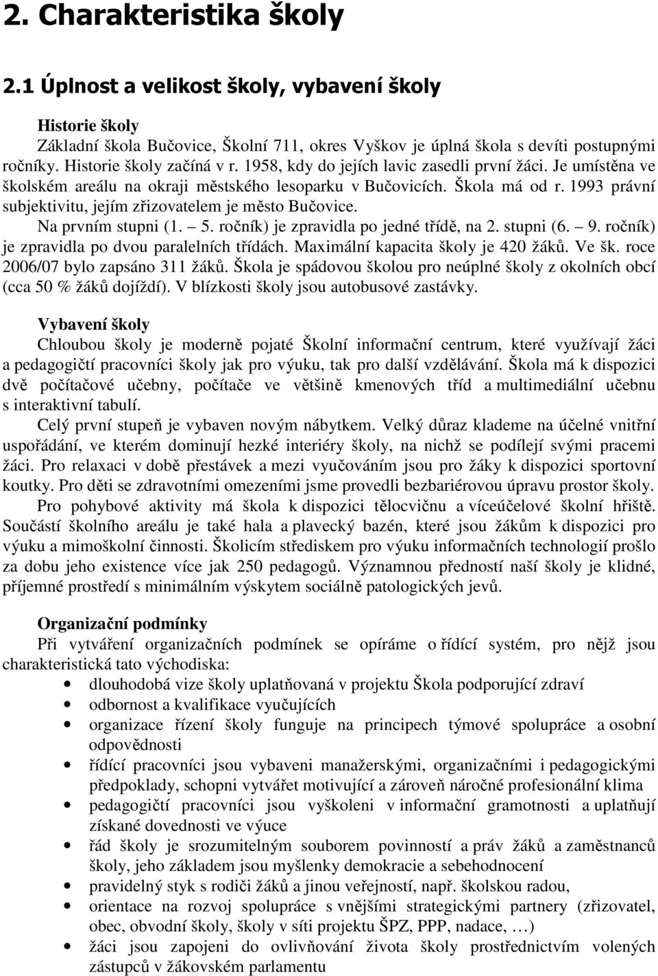 1993 právní subjektivitu, jejím zřizovatelem je město Bučovice. Na prvním stupni (1. 5. ročník) je zpravidla po jedné třídě, na 2. stupni (6. 9. ročník) je zpravidla po dvou paralelních třídách.