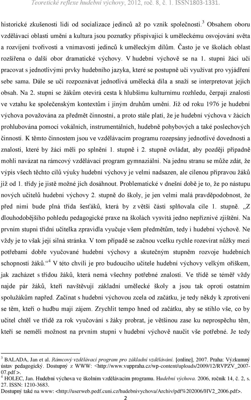 Často je ve školách oblast rozšířena o další obor dramatické výchovy. V hudební výchově se na 1.