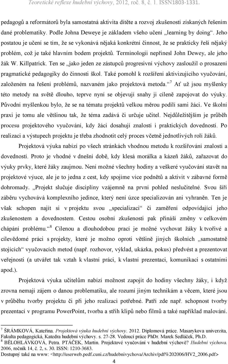 Killpatrick. Ten se jako jeden ze zástupců progresivní výchovy zasloužil o prosazení pragmatické pedagogiky do činnosti škol.