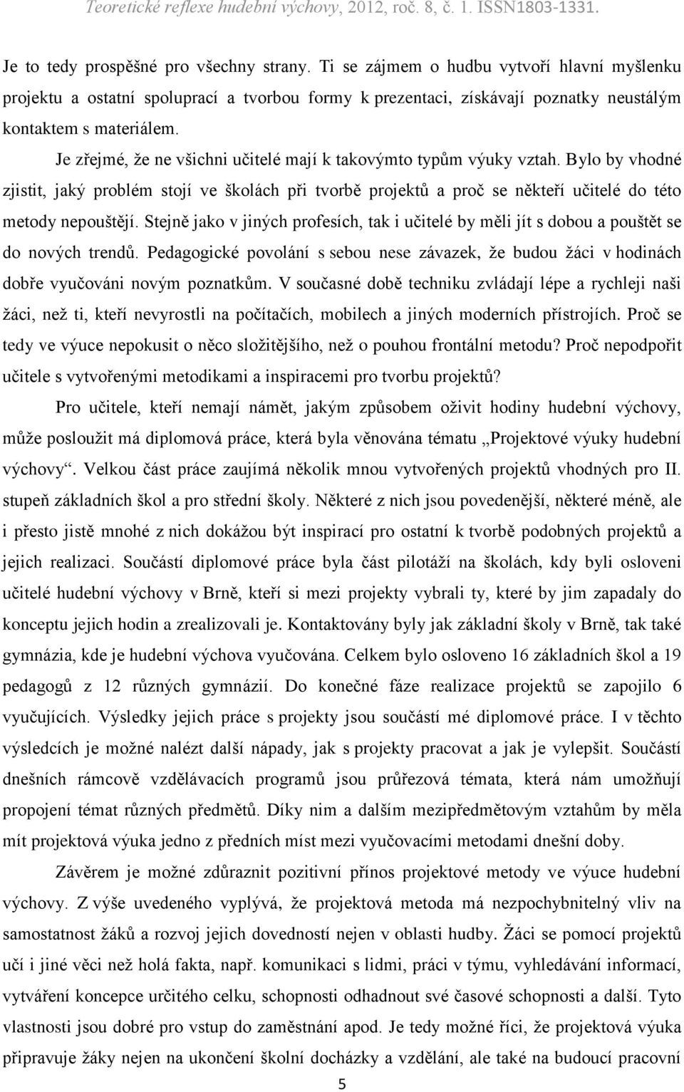 Stejně jako v jiných profesích, tak i učitelé by měli jít s dobou a pouštět se do nových trendů. Pedagogické povolání s sebou nese závazek, že budou žáci v hodinách dobře vyučováni novým poznatkům.