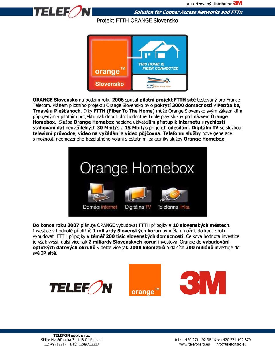 Díky FTTH (Fiber To The Home) může Orange Slovensko svým zákazníkům připojeným v pilotním projektu nabídnout plnohodnotné Triple play služby pod názvem Orange Homebox.