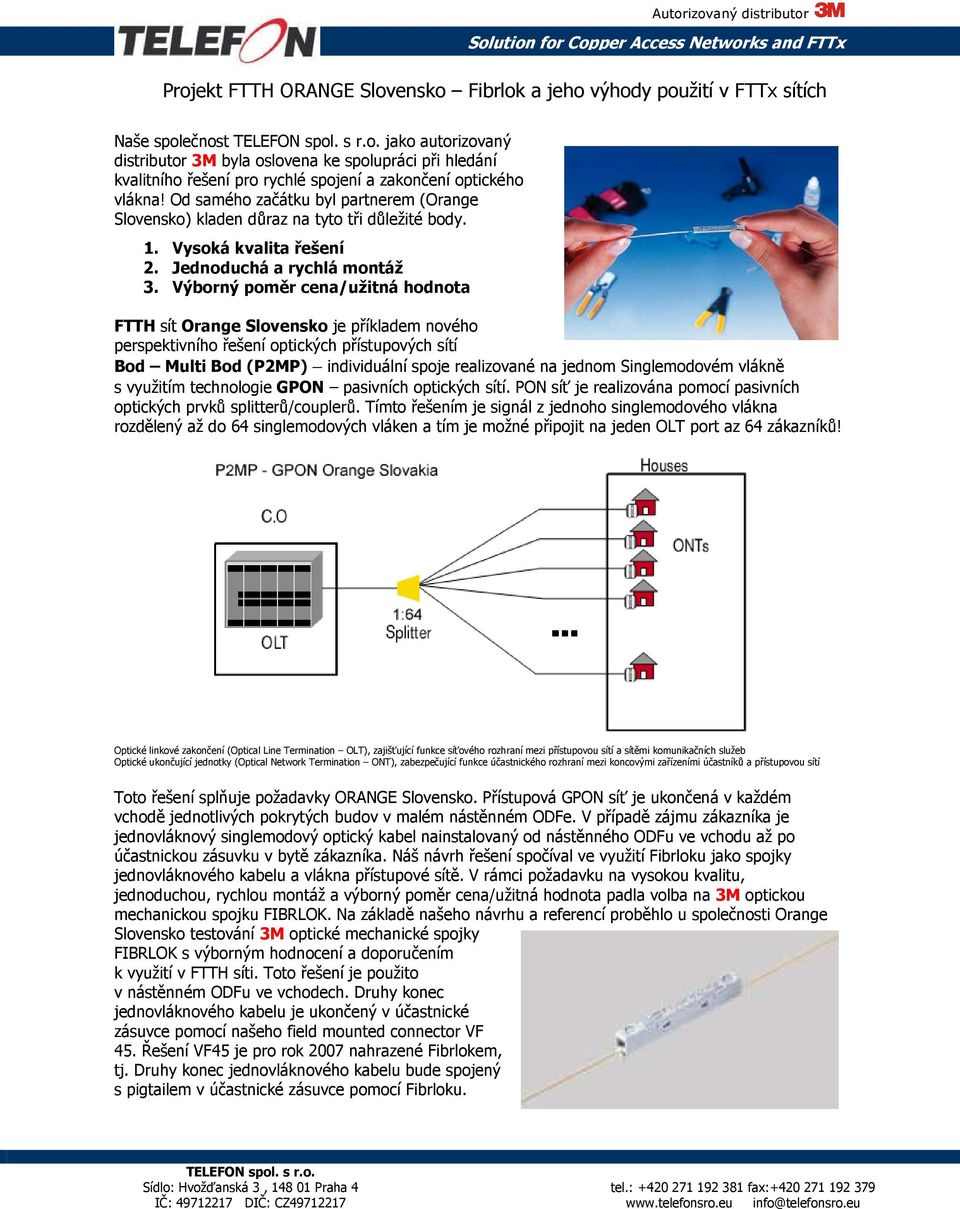 Výborný poměr cena/užitná hodnota FTTH sít Orange Slovensko je příkladem nového perspektivního řešení optických přístupových sítí Bod Multi Bod (P2MP) individuální spoje realizované na jednom