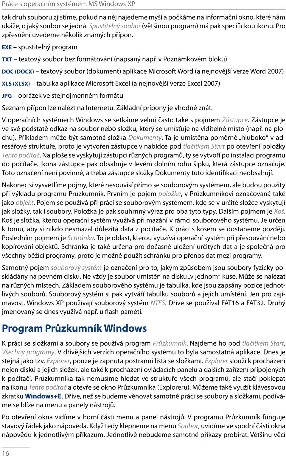 v Poznámkovém bloku) DOC (DOCX) textový soubor (dokument) aplikace Microsoft Word (a nejnovější verze Word 2007) XLS (XLSX) tabulka aplikace Microsoft Excel (a nejnovější verze Excel 2007) JPG