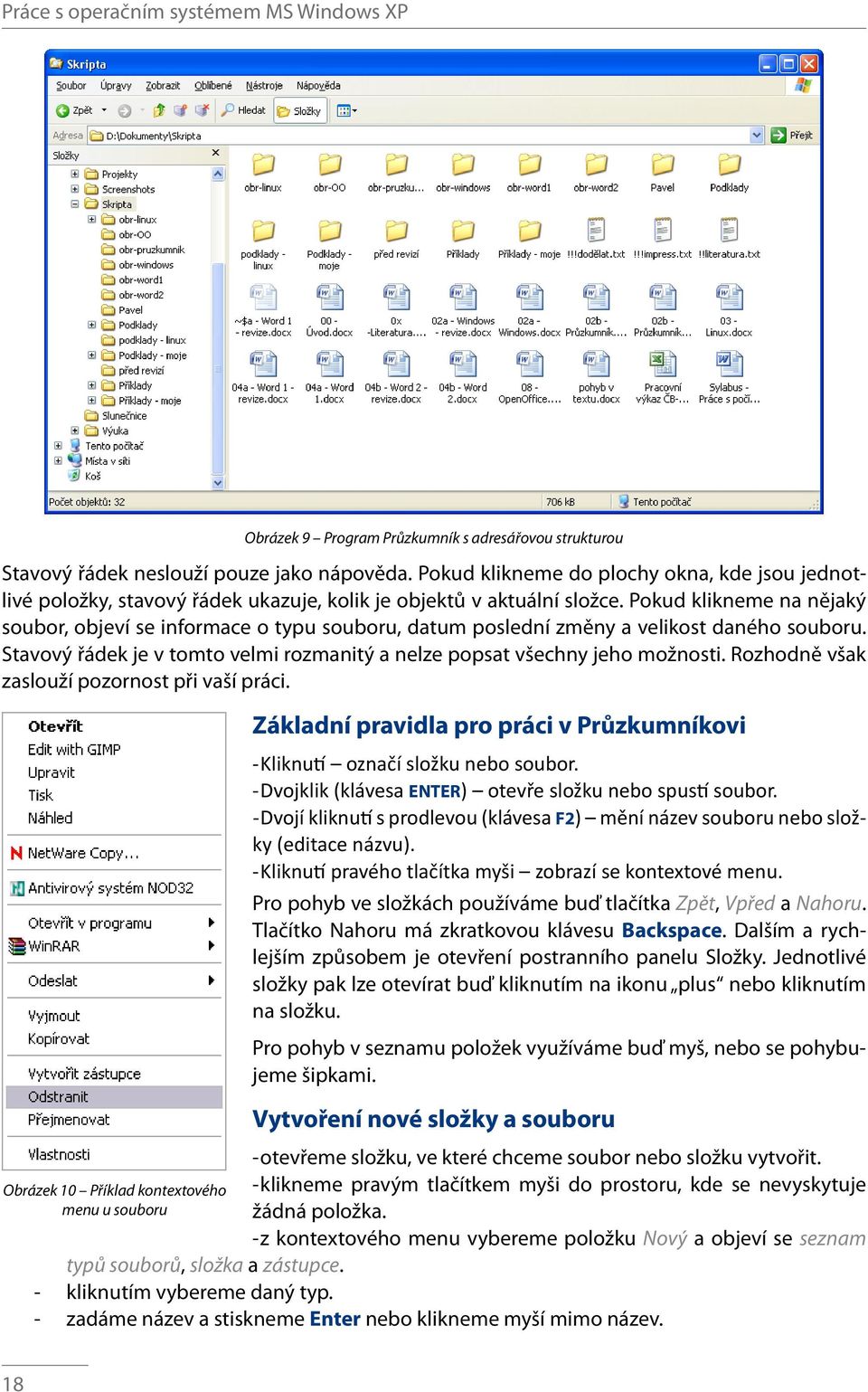 Pokud klikneme na nějaký soubor, objeví se informace o typu souboru, datum poslední změny a velikost daného souboru. Stavový řádek je v tomto velmi rozmanitý a nelze popsat všechny jeho možnosti.