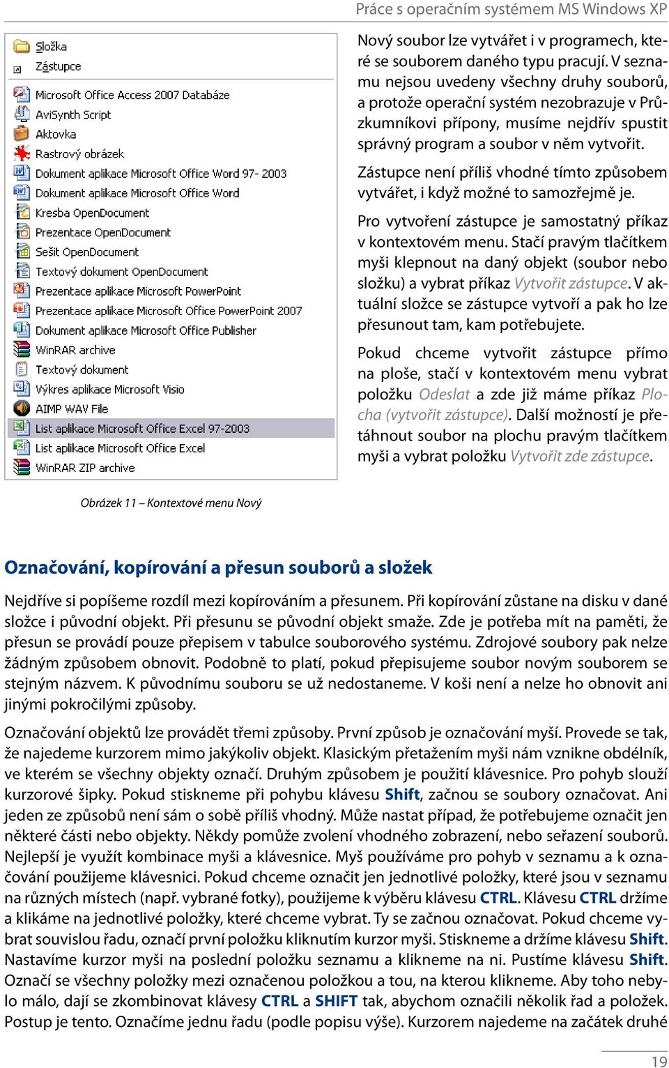 Zástupce není příliš vhodné tímto způsobem vytvářet, i když možné to samozřejmě je. Pro vytvoření zástupce je samostatný příkaz v kontextovém menu.