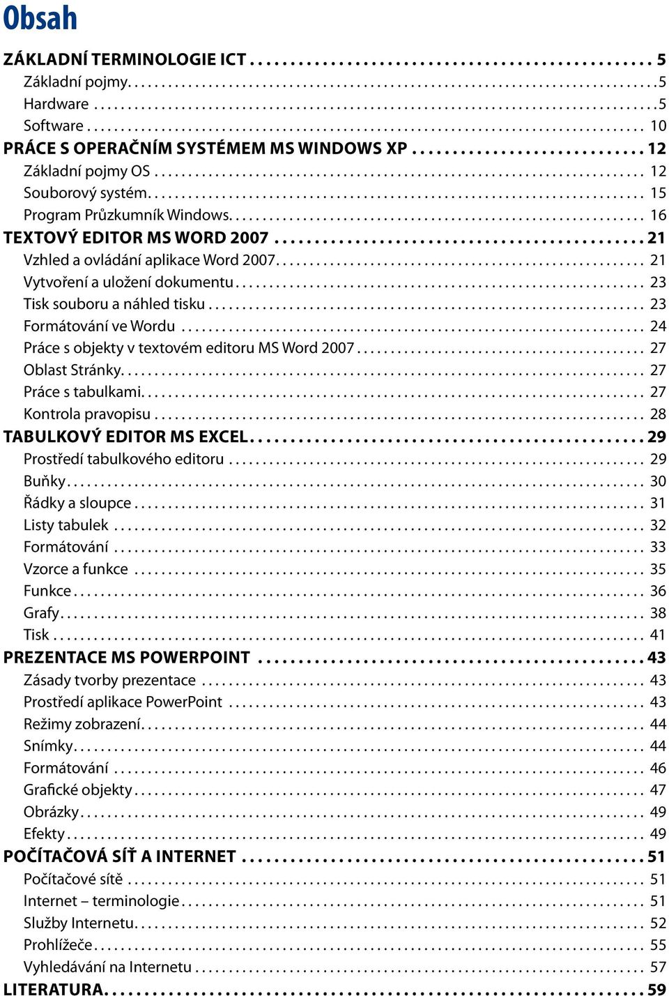 ......................................................................... 15 Program Průzkumník Windows.............................................................. 16 Textový editor MS Word 2007.