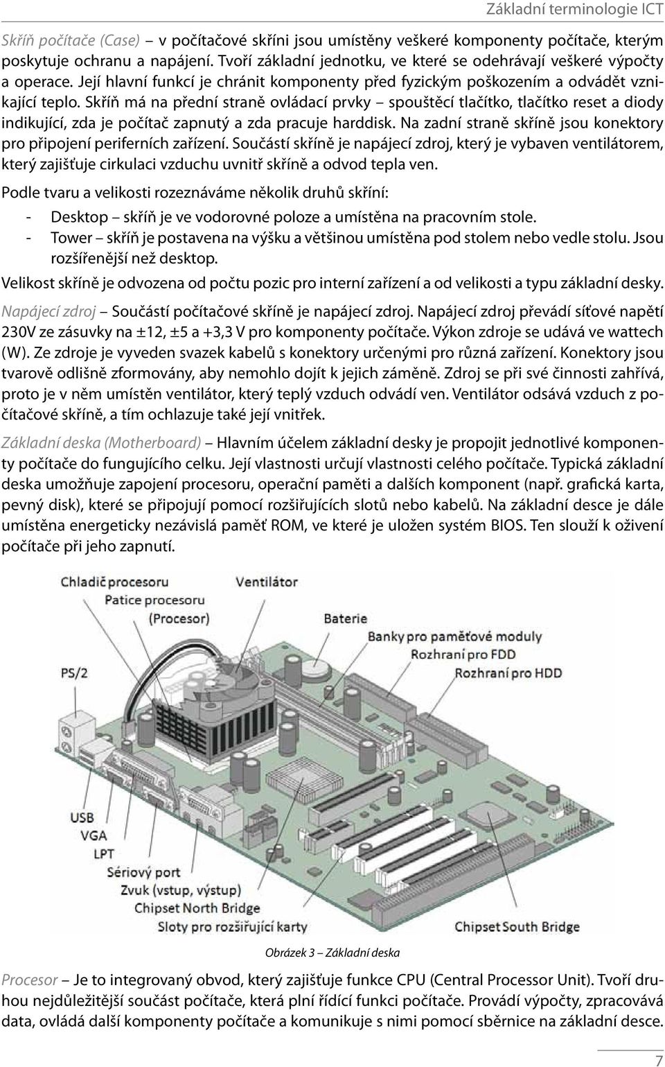 Skříň má na přední straně ovládací prvky spouštěcí tlačítko, tlačítko reset a diody indikující, zda je počítač zapnutý a zda pracuje harddisk.