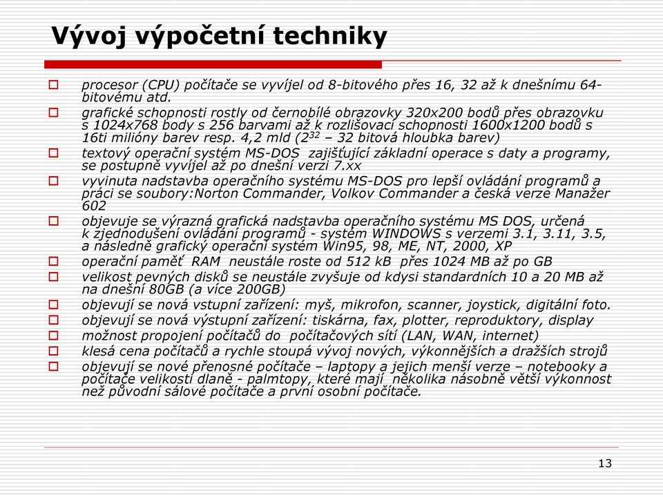 4,2 mld (2 32 32 bitová hloubka barev) textový operační systém MS-DOS zajišťující základní operace s daty a programy, se postupně vyvíjel až po dnešní verzi 7.